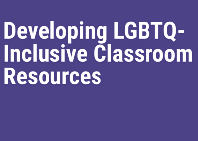 Developing LGBTQ-Inclusive Classroom Resources